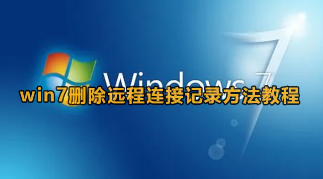 win7远程桌面记录怎么删除