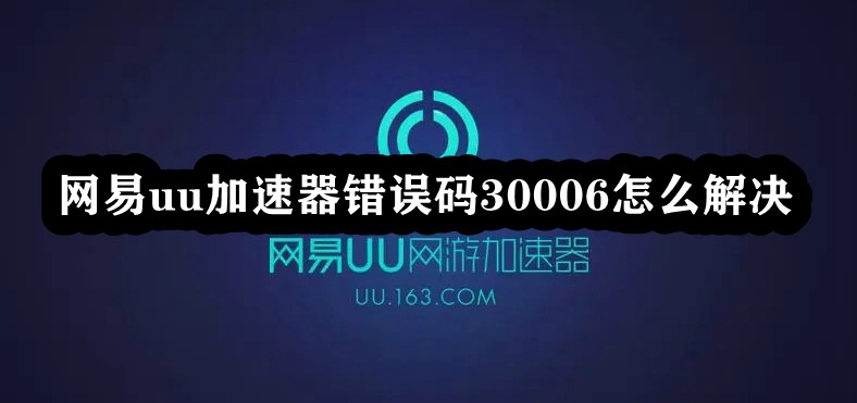 《网易UU加速器》错误码30006解决方法