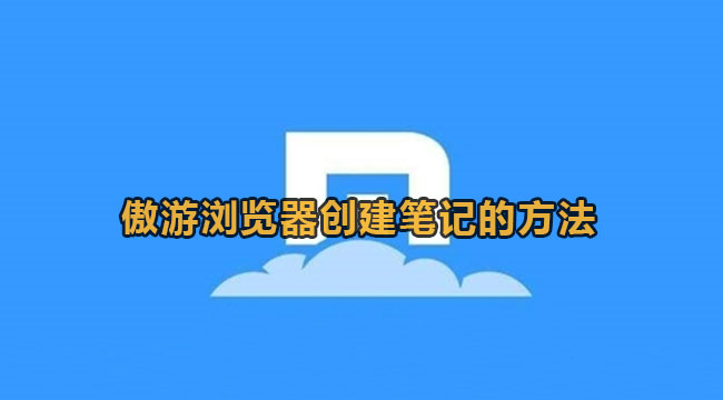 《傲游浏览器》怎么创建笔记